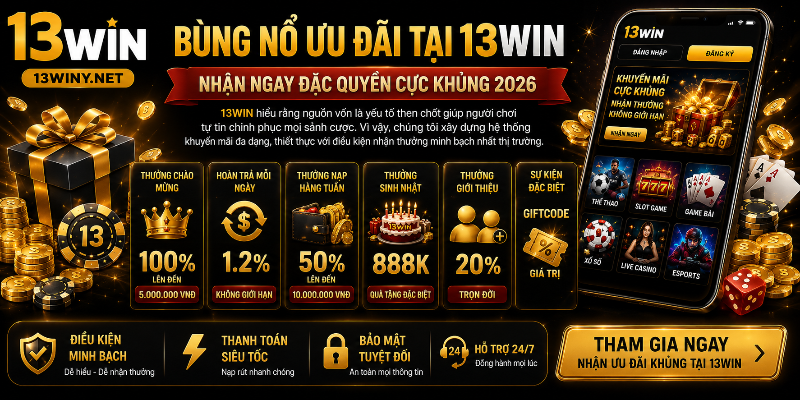 Chương trình ưu đãi hấp dẫn dành cho thành viên 13WIN